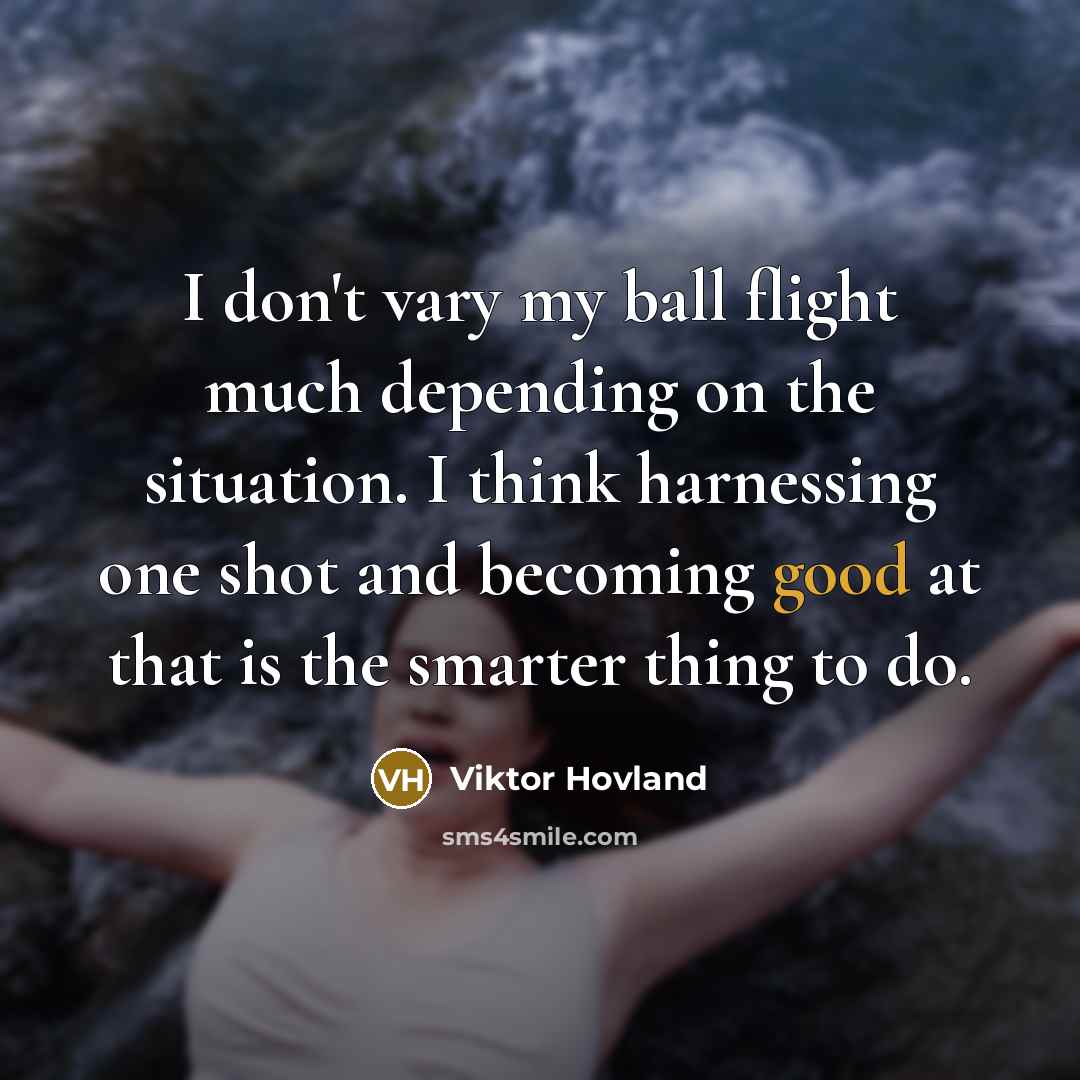 “I don't vary my ball flight much depending on the…” quote by Viktor Hovland