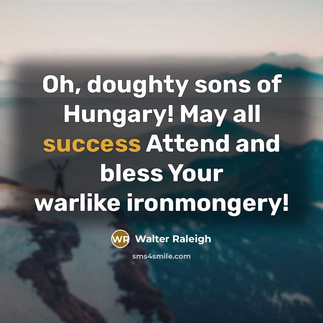 “Oh, doughty sons of Hungary! May all success Attend and…” quote by Walter Raleigh