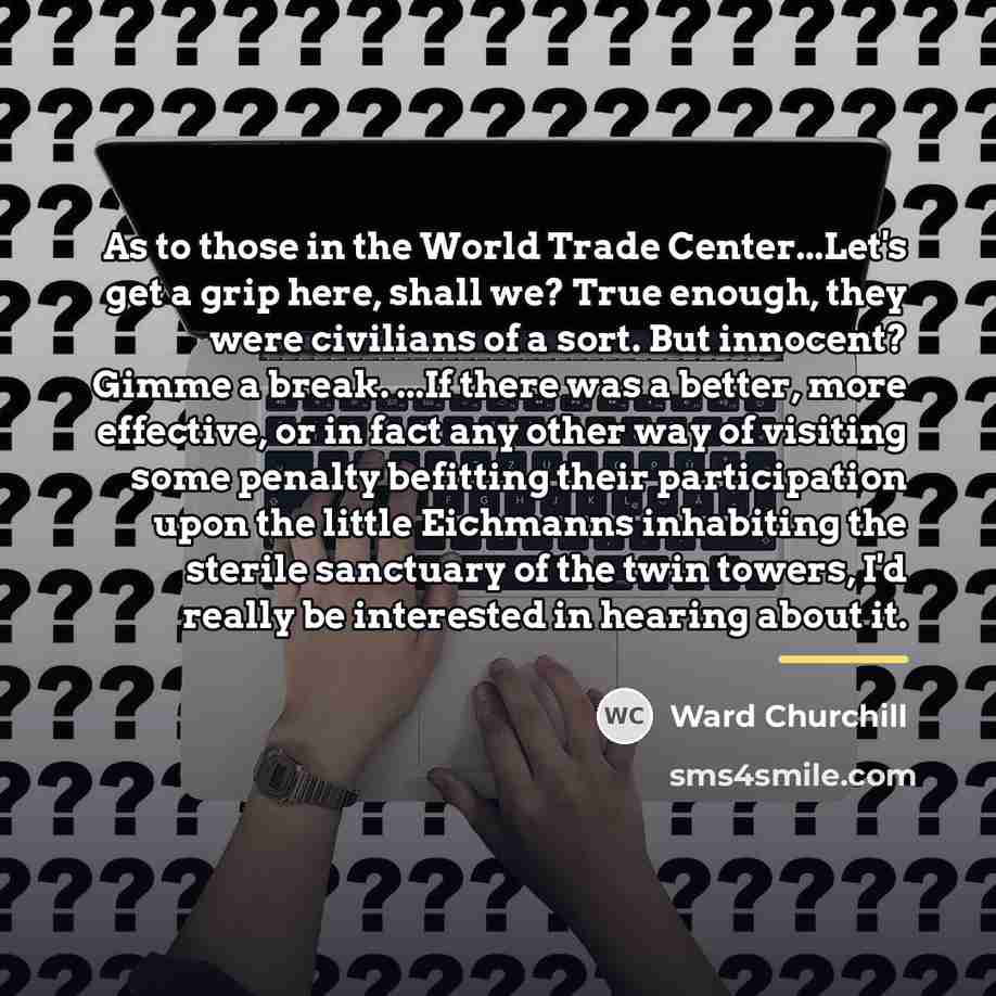 “As to those in the World Trade Center...Let's get a…” quote by Ward Churchill