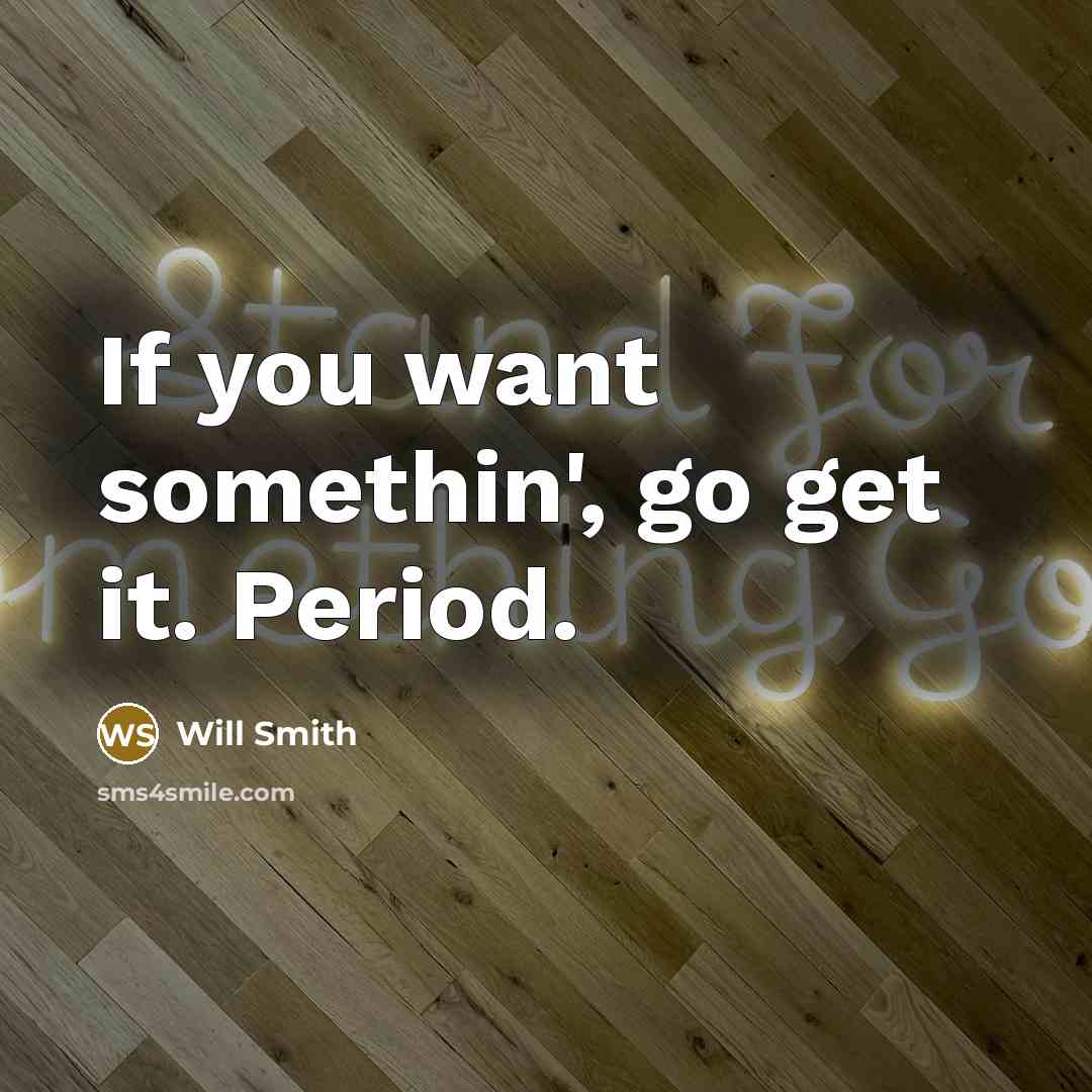 “If you want somethin', go get it. Period.…” quote by Will Smith