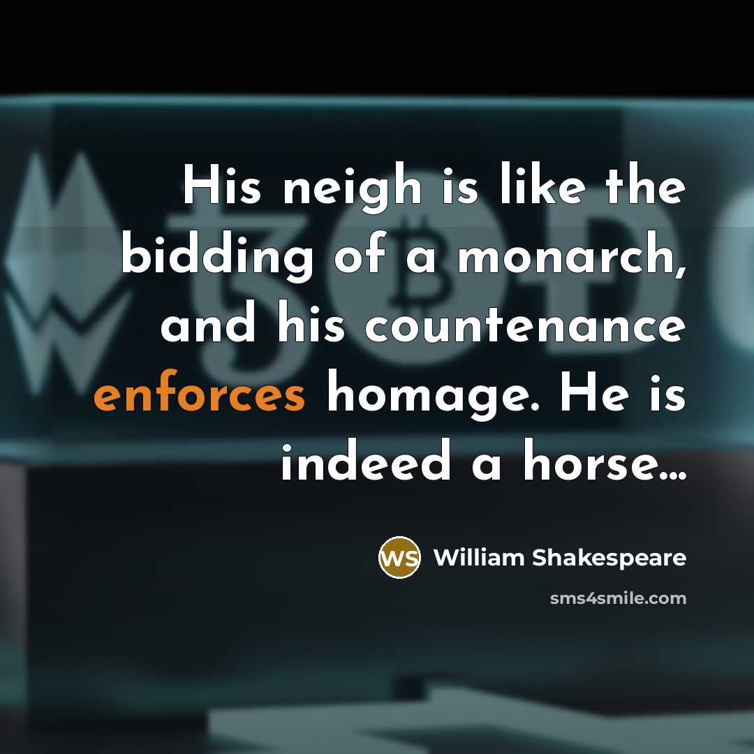 “His neigh is like the bidding of a monarch, and…” quote by William Shakespeare