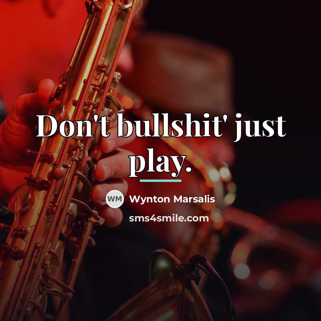 “Don't bullshit' just play.…” quote by Wynton Marsalis