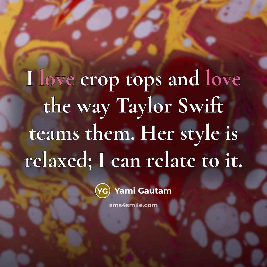 “I love crop tops and love the way Taylor Swift teams them. Her style is relaxed; I can relate to it.” quote by Yami Gautam