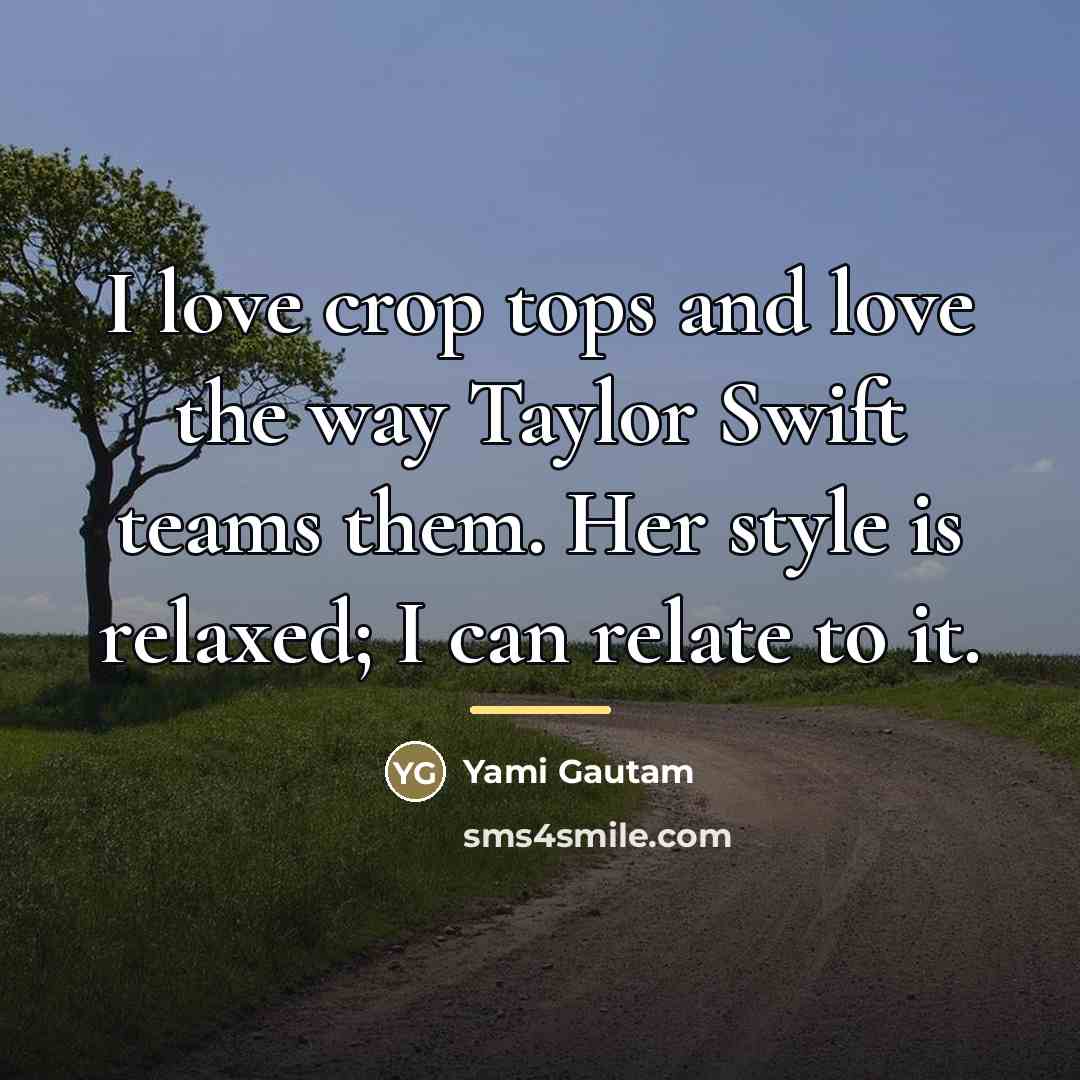 “I love crop tops and love the way Taylor Swift…” quote by Yami Gautam