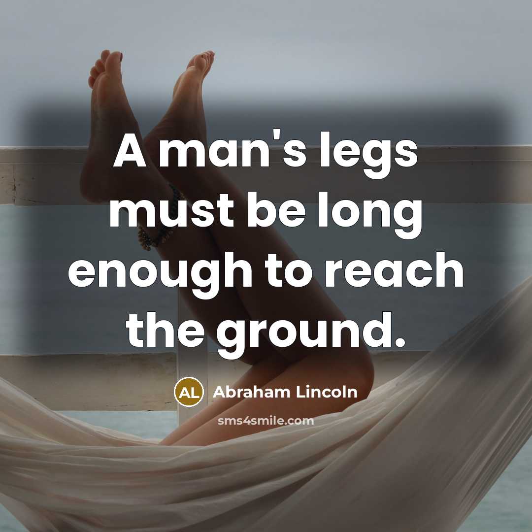 “A man's legs must be long enough to reach the…” quote by Abraham Lincoln