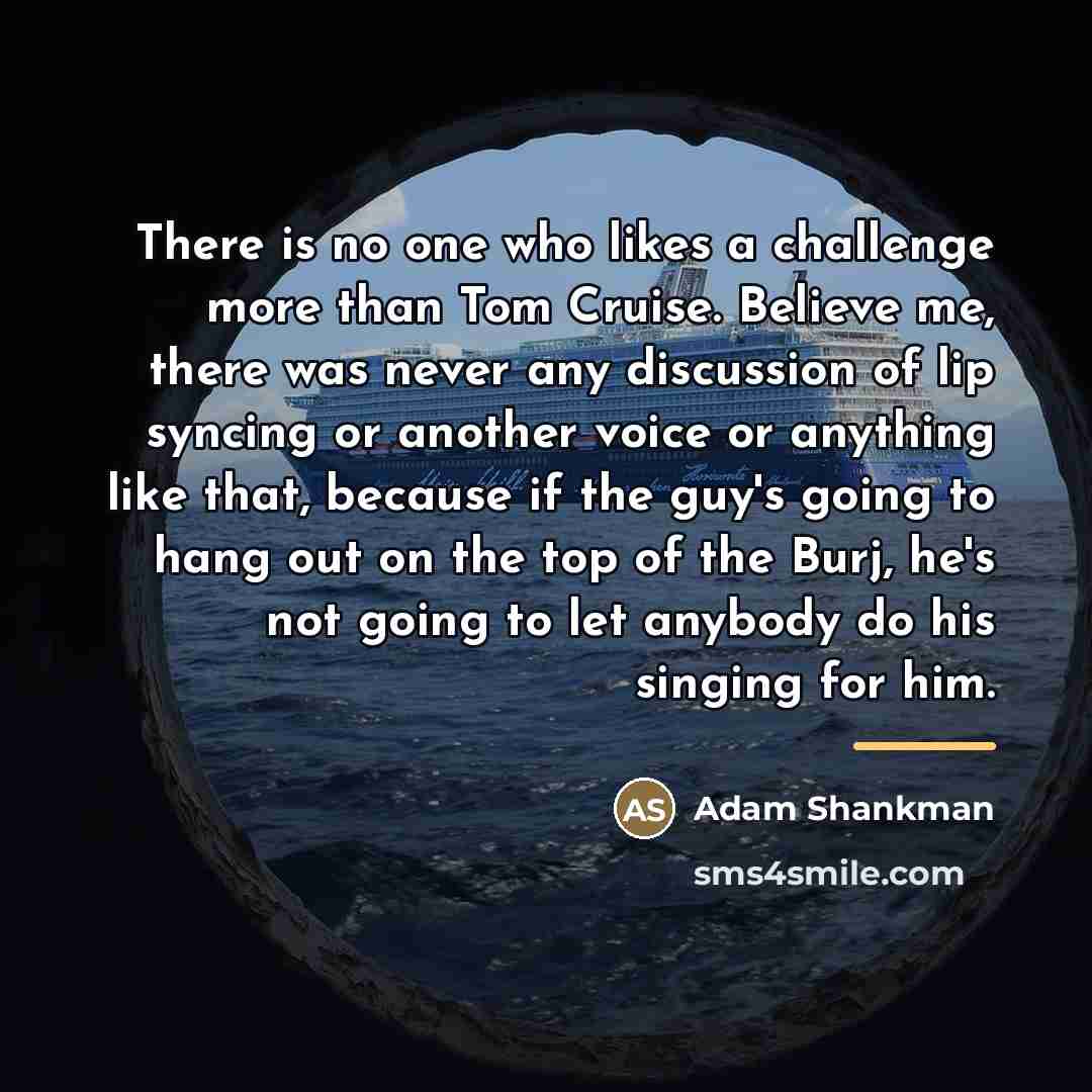 “There is no one who likes a challenge more than…” quote by Adam Shankman