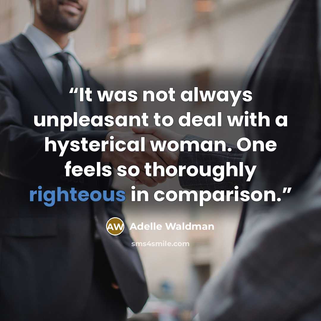 “It was not always unpleasant to deal with a hysterical woman. One feels so thoroughly righteous in comparison.” quote by Adelle Waldman