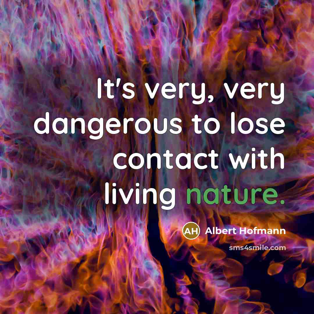 “It's very, very dangerous to lose contact with living nature.…” quote by Albert Hofmann