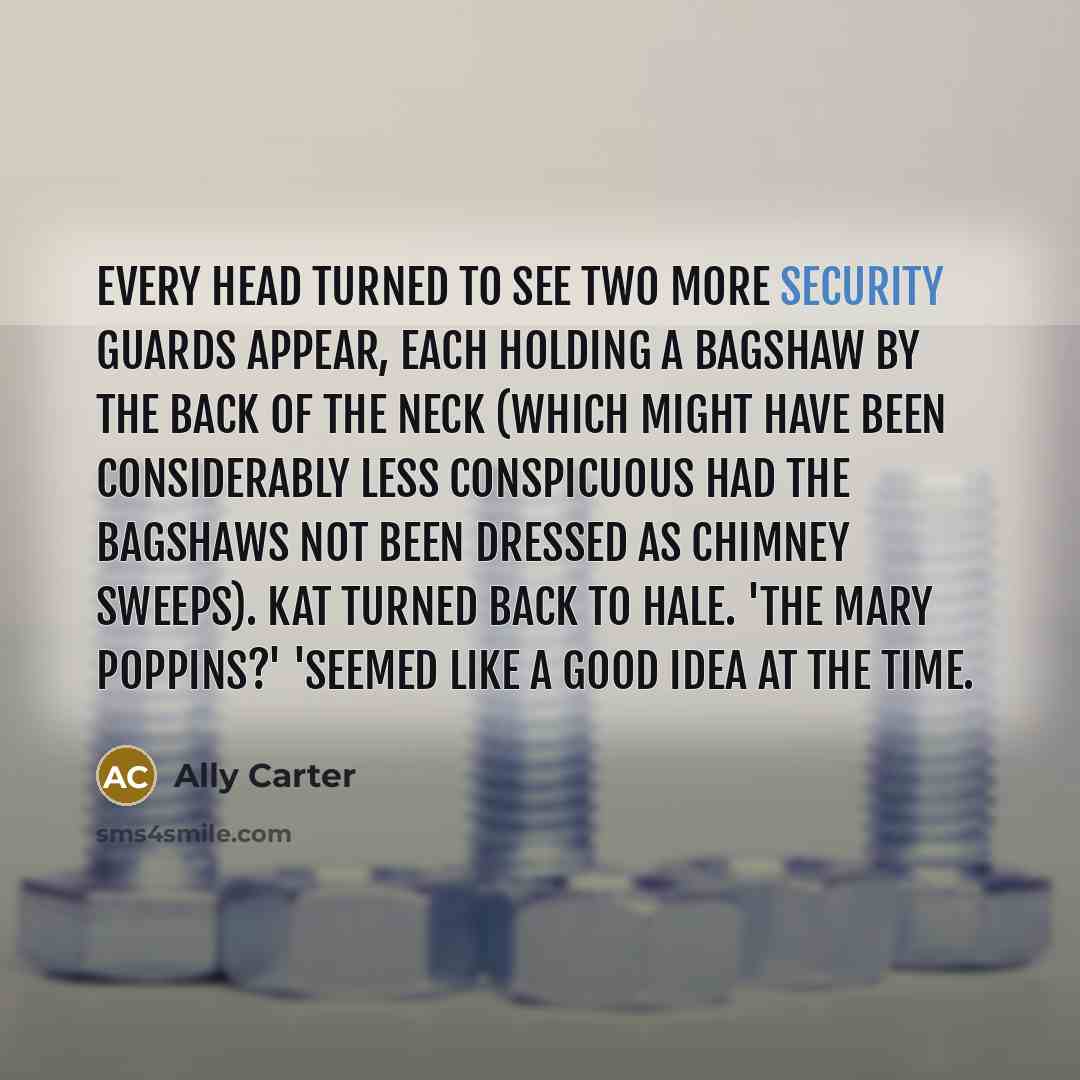 “Every head turned to see two more security guards appear,…” quote by Ally Carter