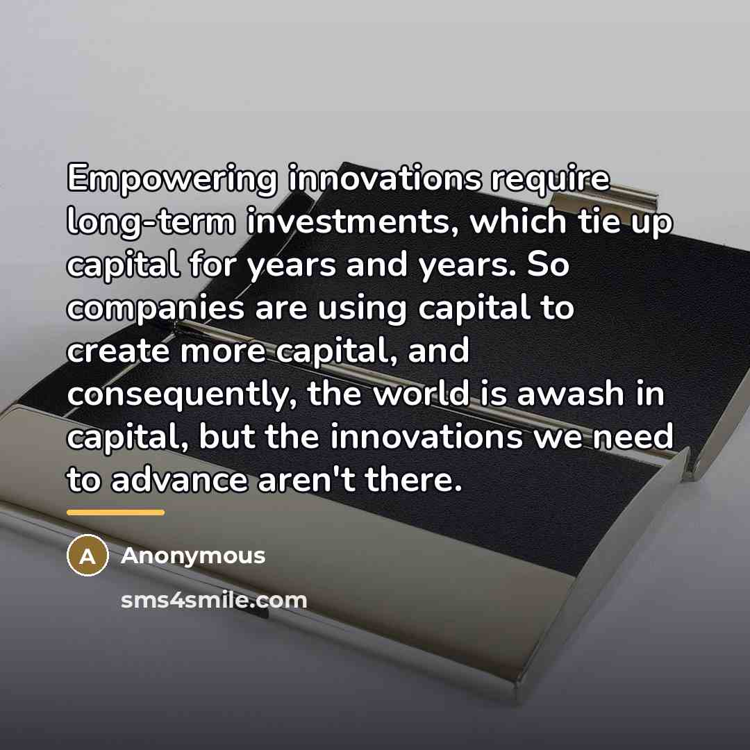 “Empowering innovations require long-term investments, which tie up capital for…” quote by Anonymous