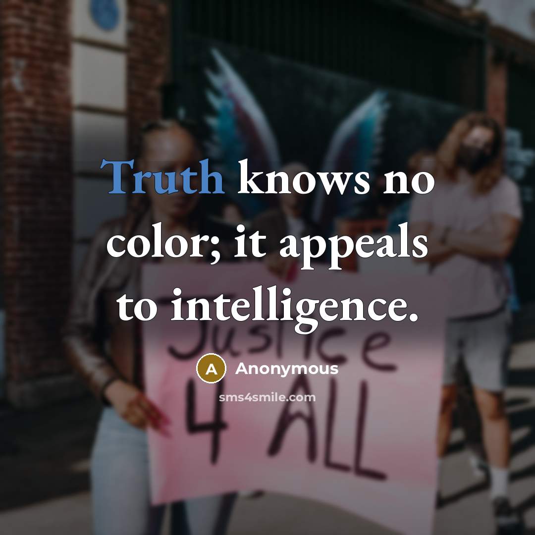 “Truth knows no color; it appeals to intelligence.…” quote by Anonymous