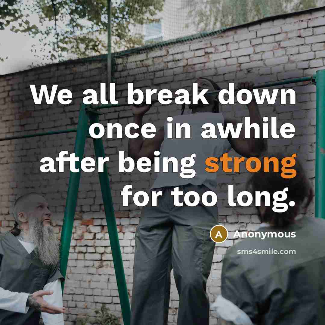 “We all break down once in awhile after being strong for too long.” quote by Anonymous