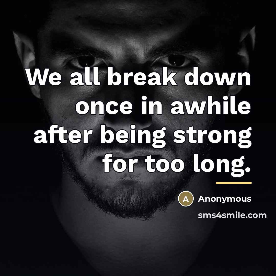 “We all break down once in awhile after being strong…” quote by Anonymous