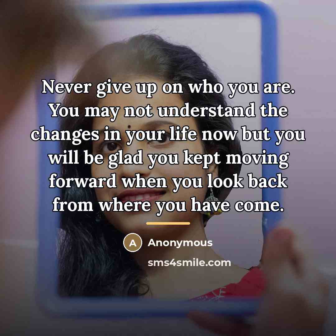 “Never give up on who you are. You may not…” quote by Anonymous