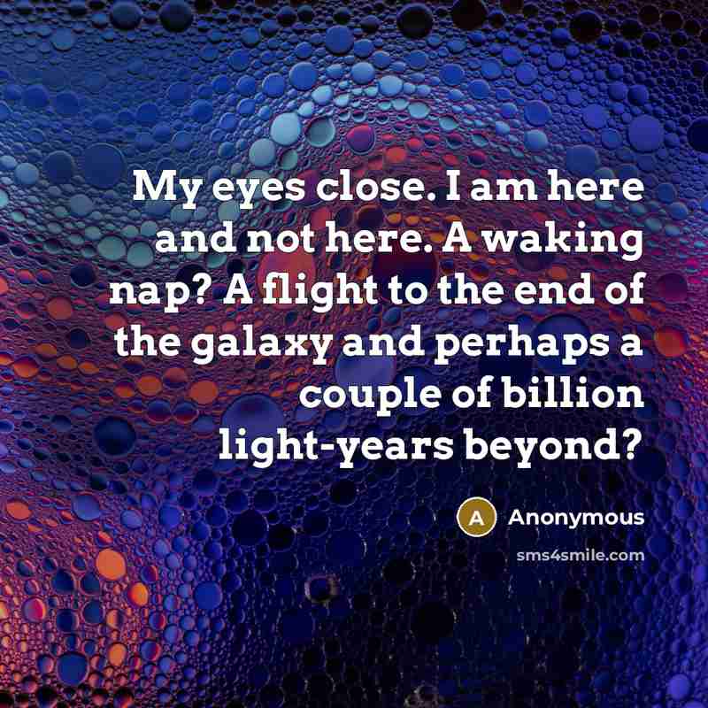 “My eyes close. I am here and not here. A…” quote by Anonymous