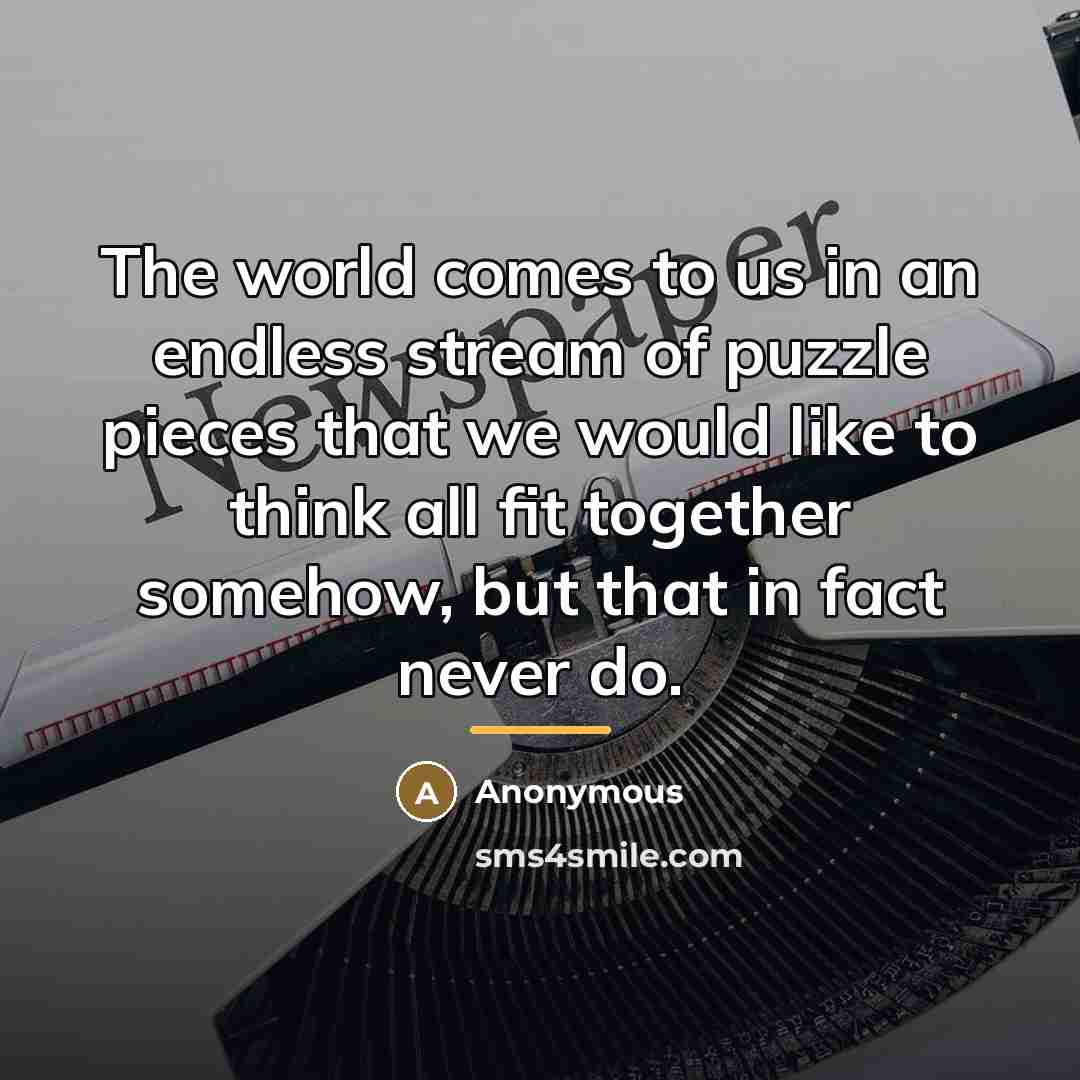 “The world comes to us in an endless stream of…” quote by Anonymous