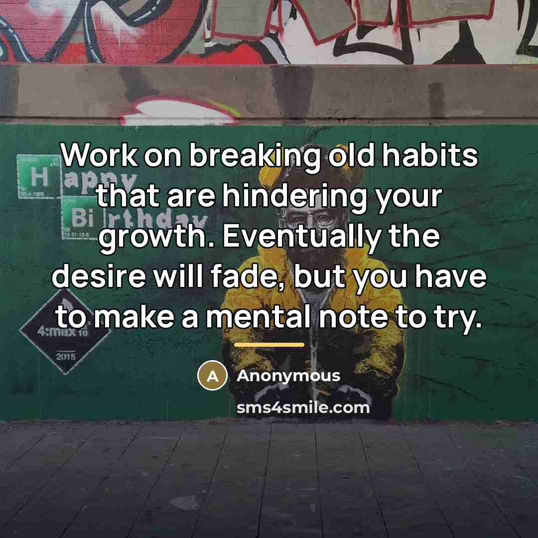 “Work on breaking old habits that are hindering your growth.…” quote by Anonymous