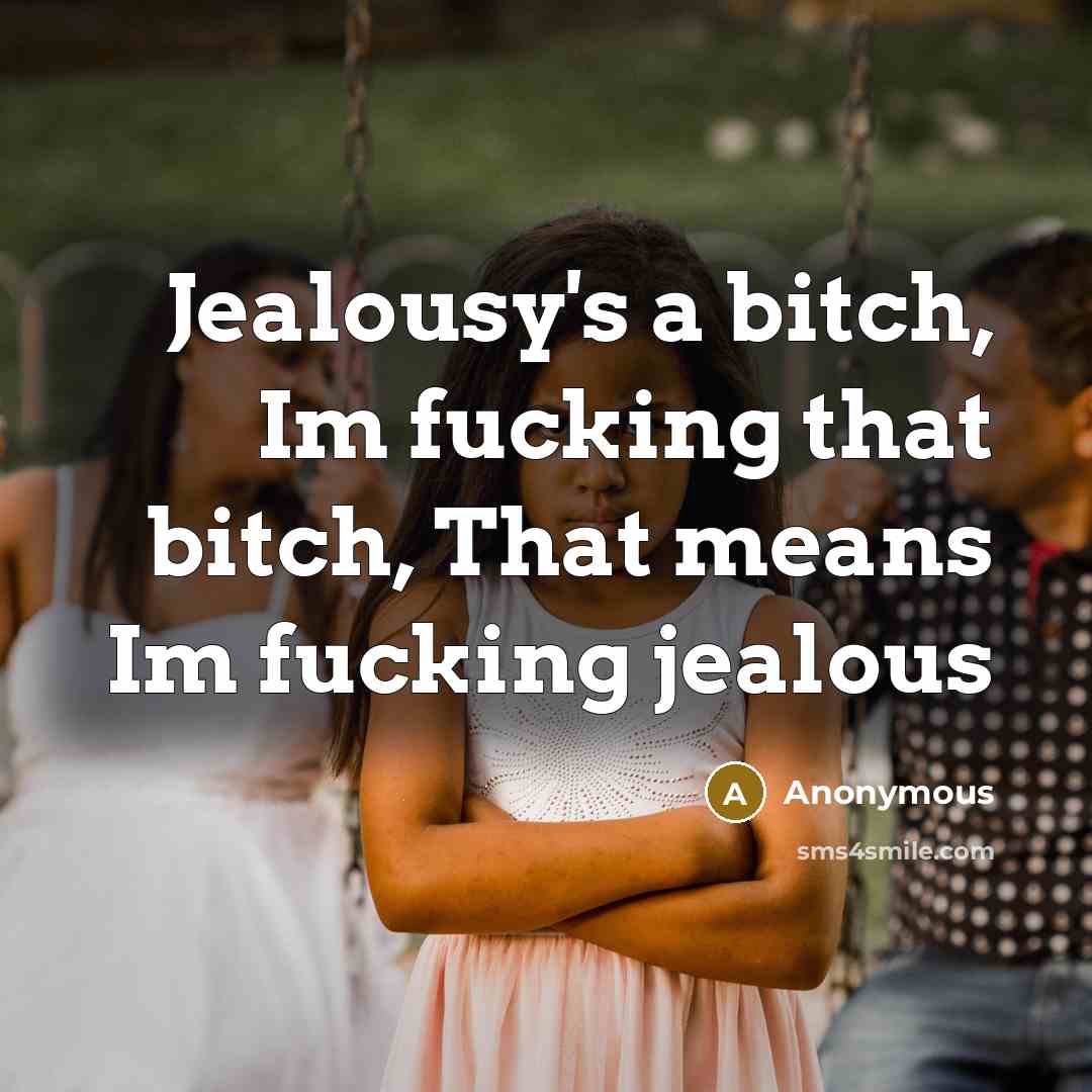 “Jealousy's a bitch, Im fucking that bitch, That means Im…” quote by Anonymous