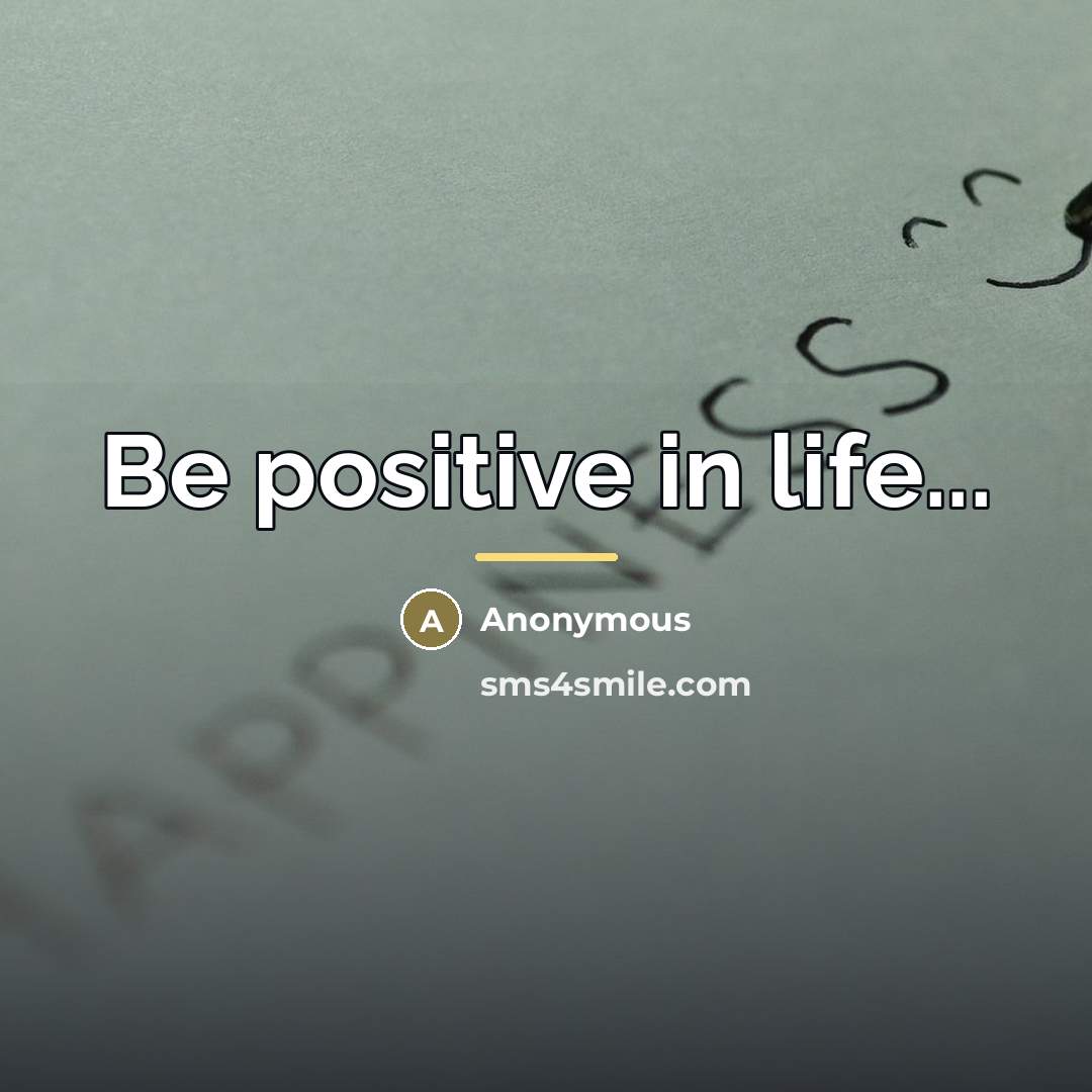“Be positive in life...…” quote by Anonymous