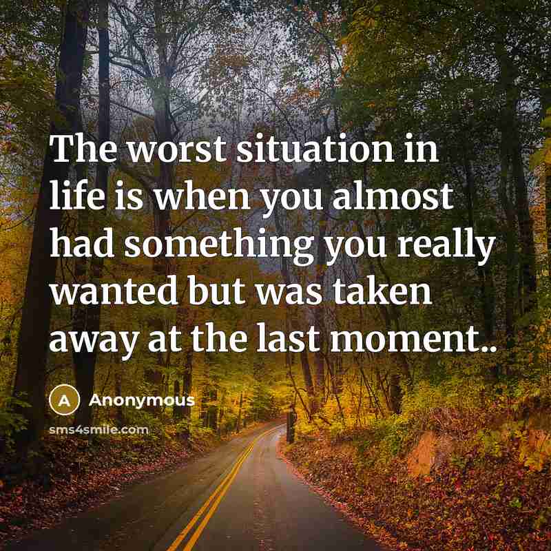 “The worst situation in life is when you almost had…” quote by Anonymous