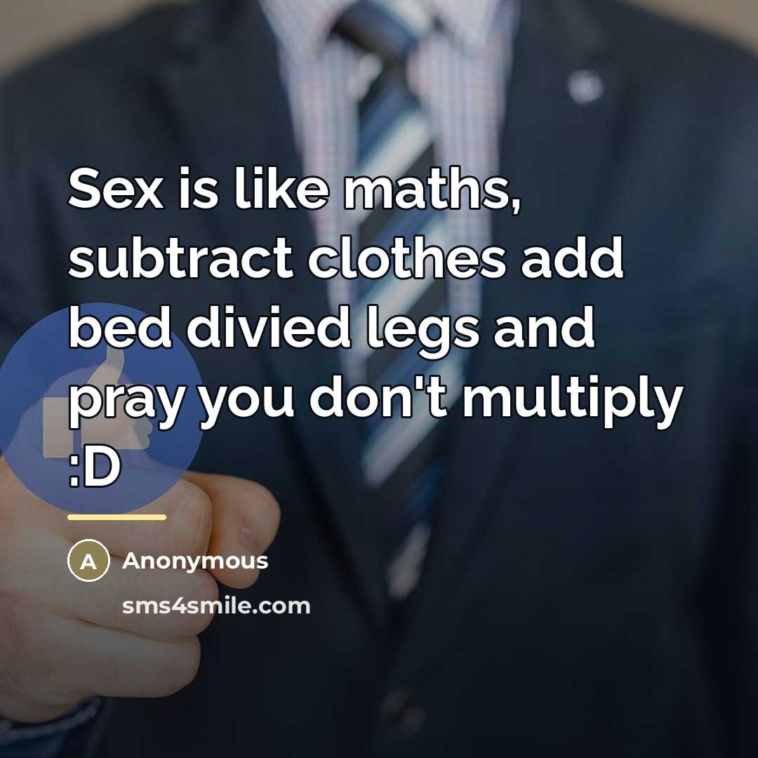 “Sex is like maths, subtract clothes add bed divied legs…” quote by Anonymous