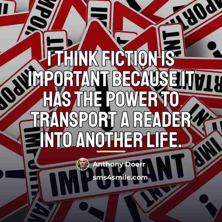 “I think fiction is important because it has the power…” quote by Anthony Doerr