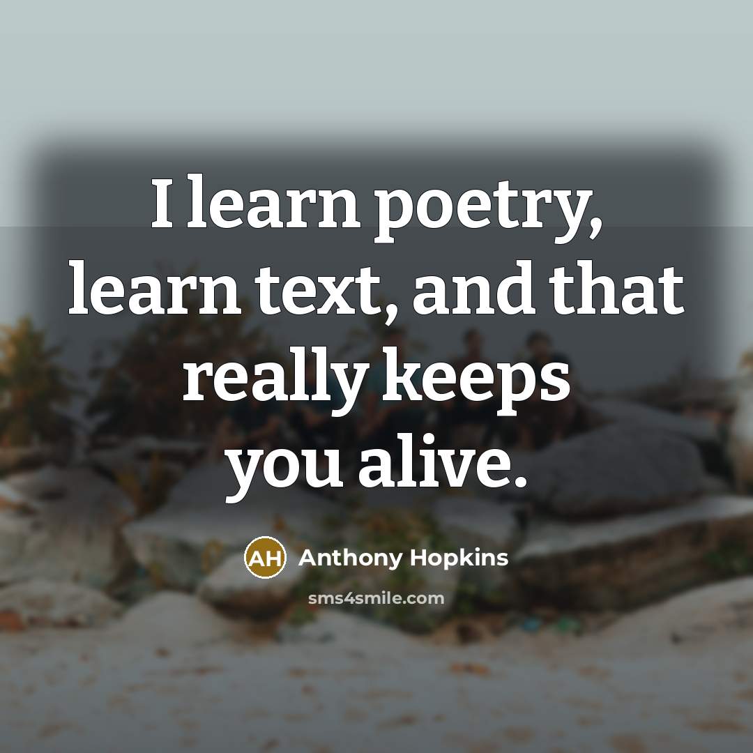 “I learn poetry, learn text, and that really keeps you…” quote by Anthony Hopkins
