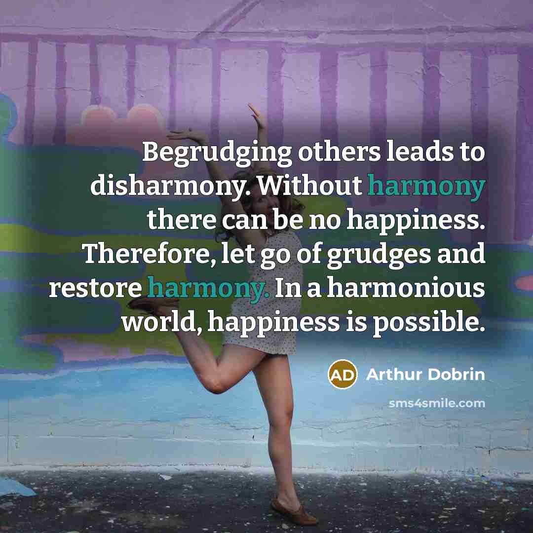 “Begrudging others leads to disharmony. Without harmony there can be…” quote by Arthur Dobrin