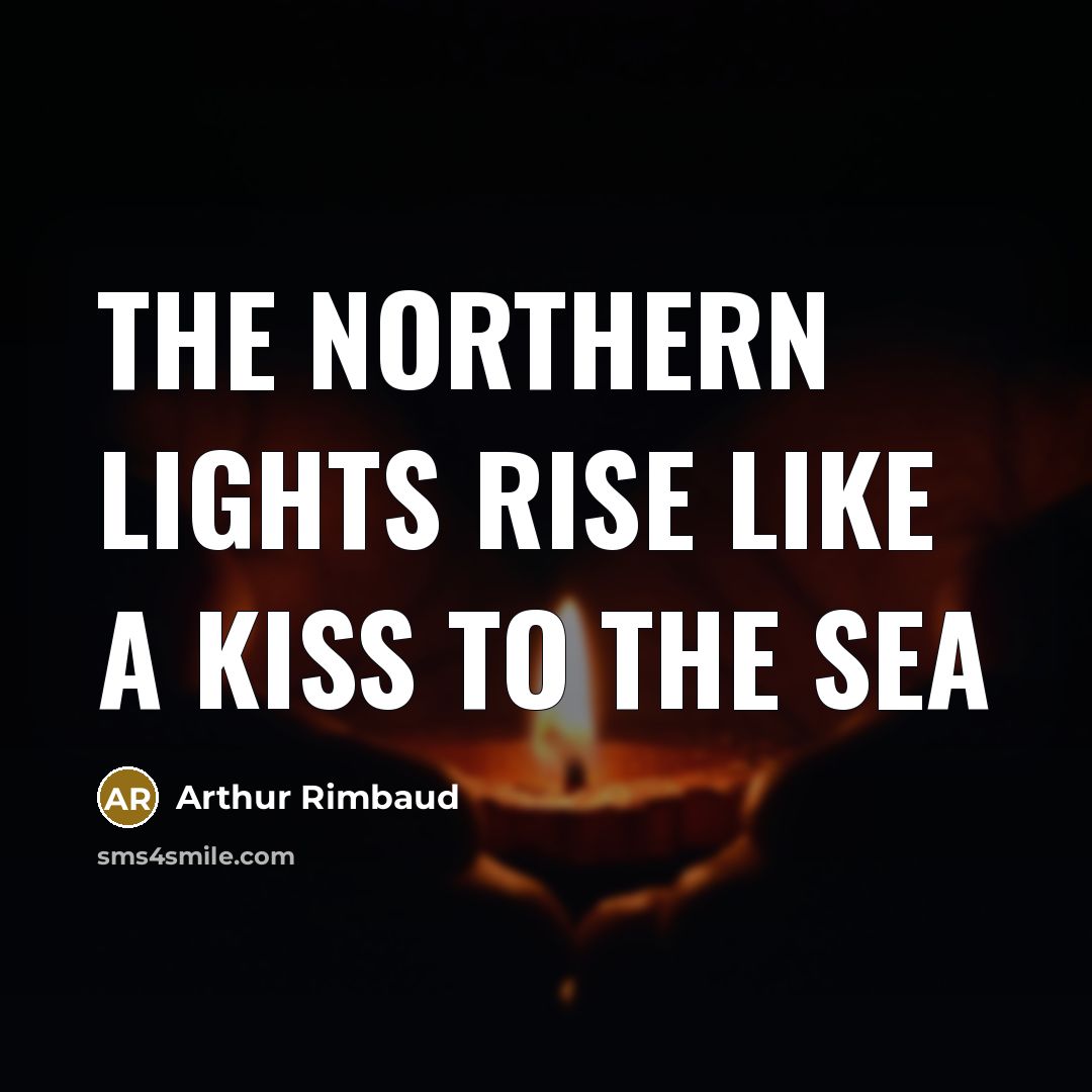 “The northern lights rise like a kiss to the sea…” quote by Arthur Rimbaud