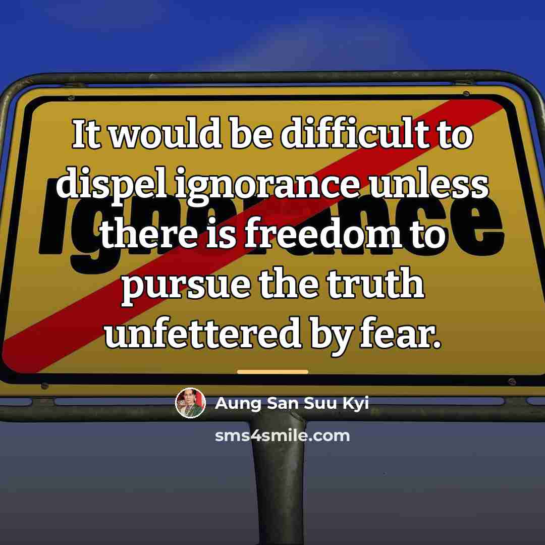 “It would be difficult to dispel ignorance unless there is…” quote by Aung San Suu Kyi