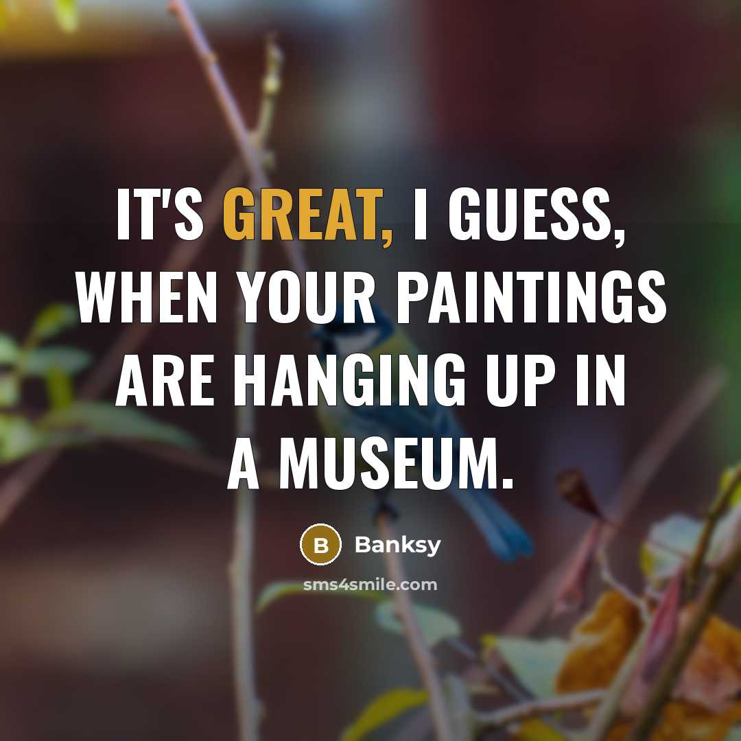 “It's great, I guess, when your paintings are hanging up…” quote by Banksy