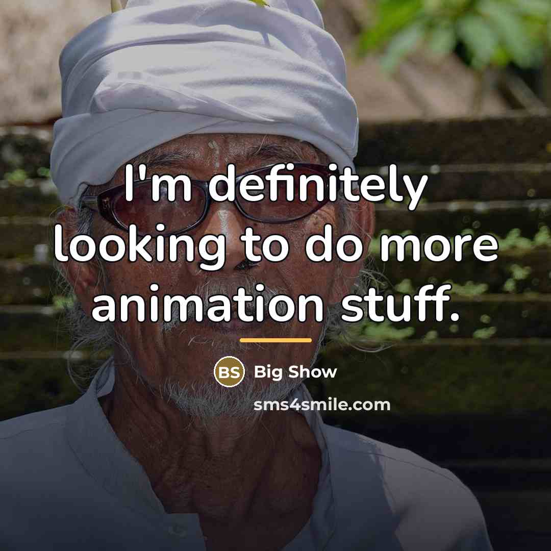 “I'm definitely looking to do more animation stuff.…” quote by Big Show