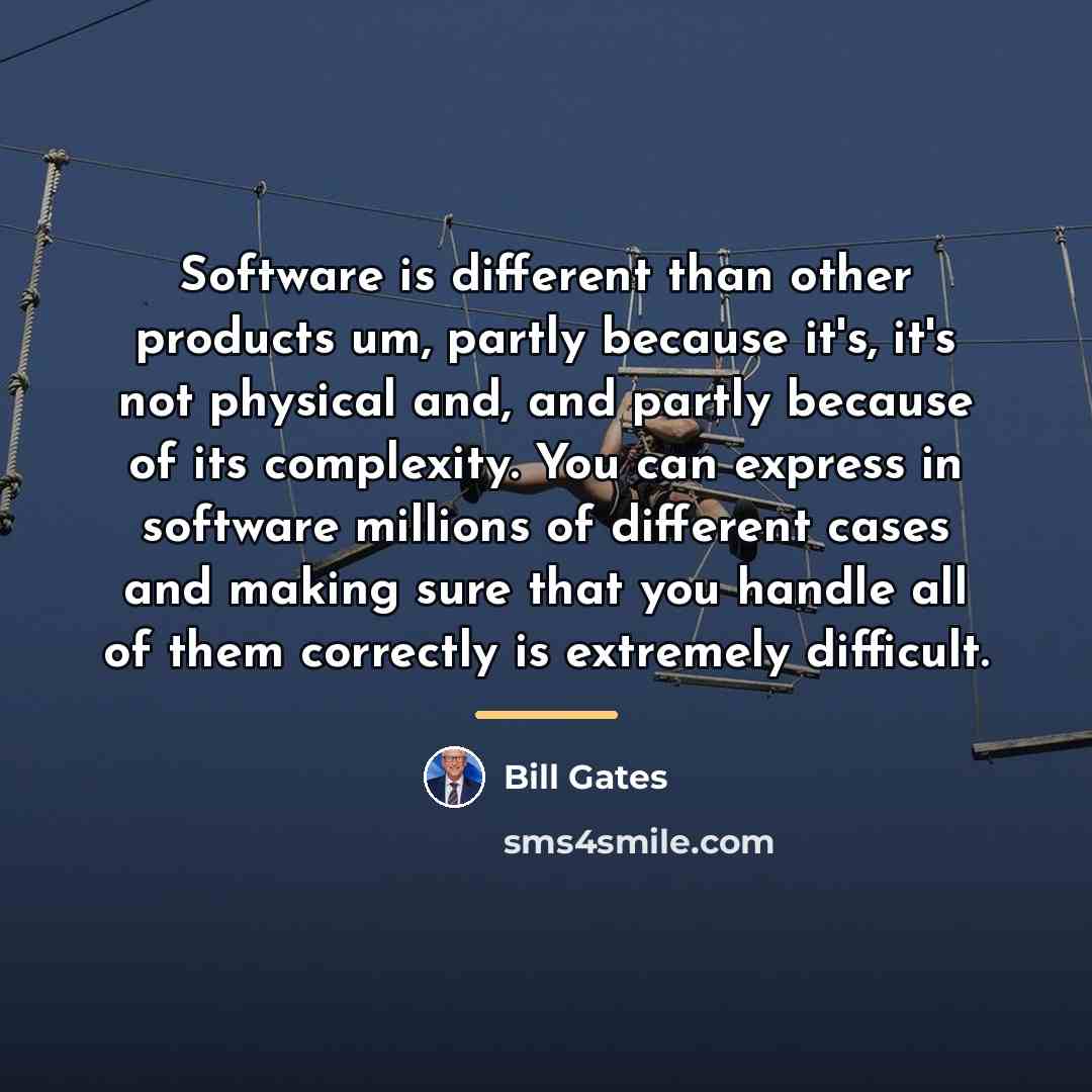 “Software is different than other products um, partly because it's,…” quote by Bill Gates