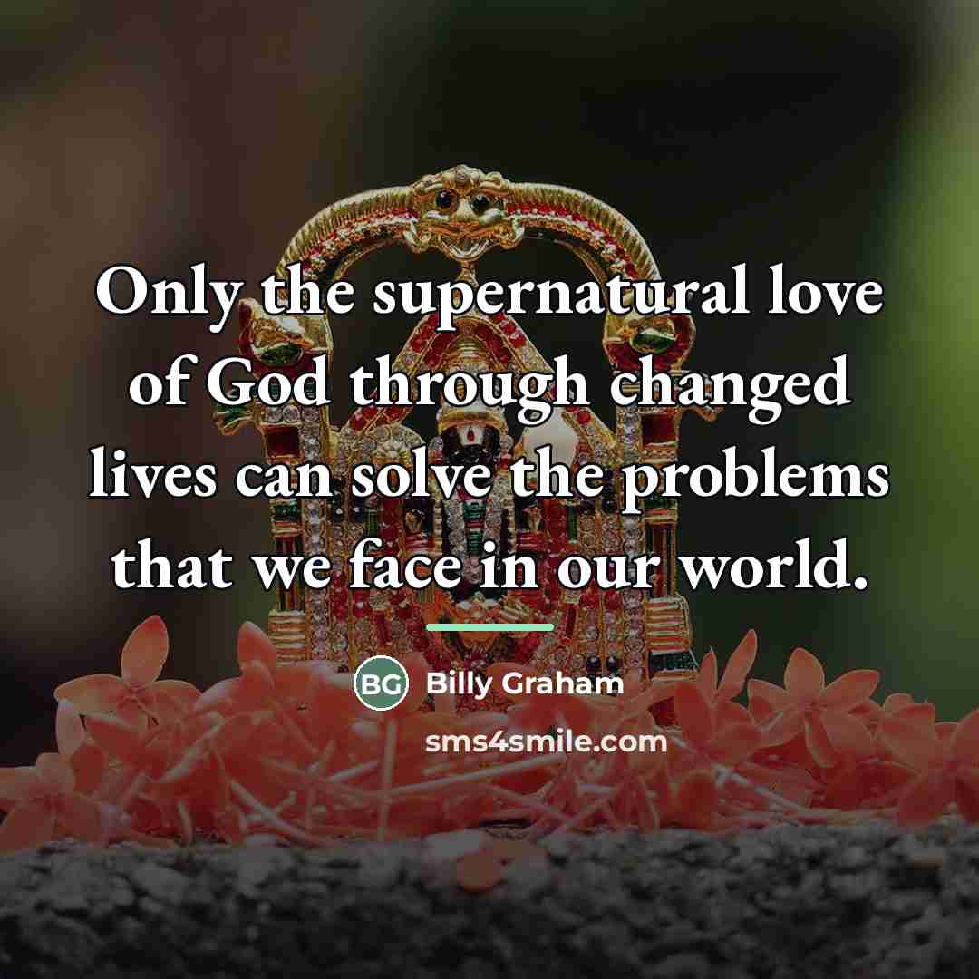 “Only the supernatural love of God through changed lives can…” quote by Billy Graham
