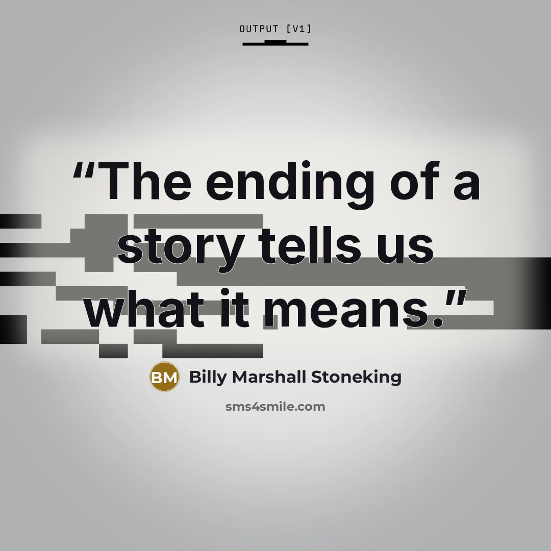 “The ending of a story tells us what it means.” quote by Billy Marshall Stoneking