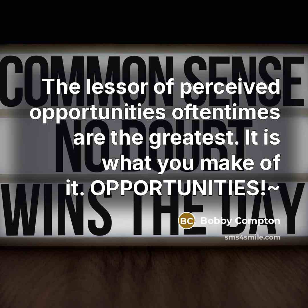“The lessor of perceived opportunities oftentimes are the greatest. It…” quote by Bobby Compton