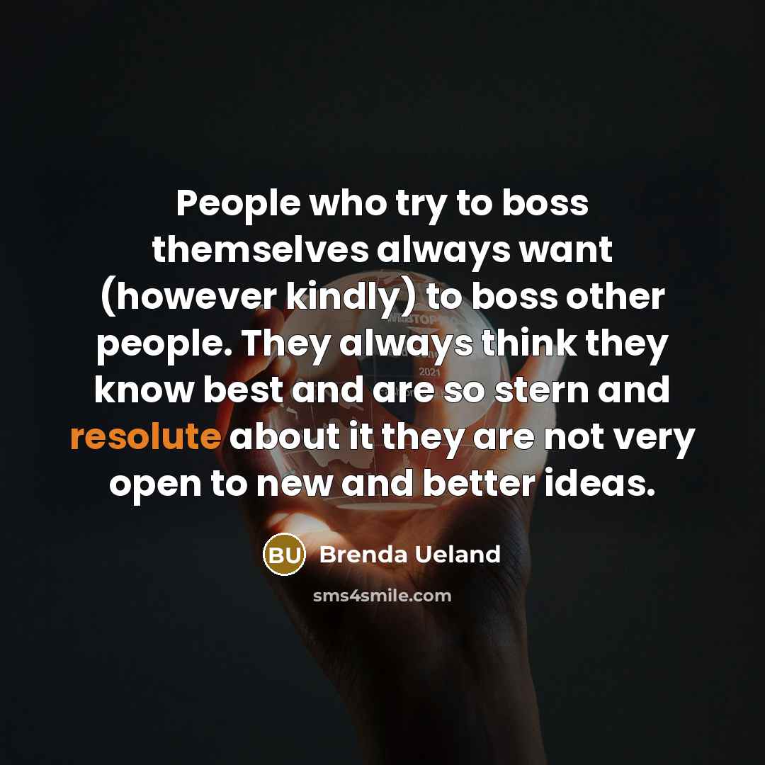 “People who try to boss themselves always want (however kindly)…” quote by Brenda Ueland