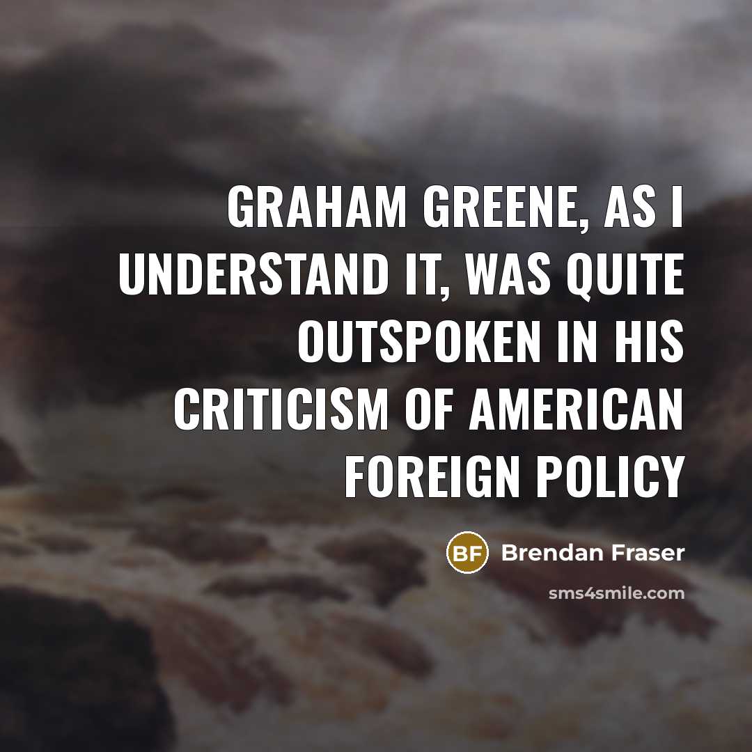 “Graham Greene, as I understand it, was quite outspoken in…” quote by Brendan Fraser