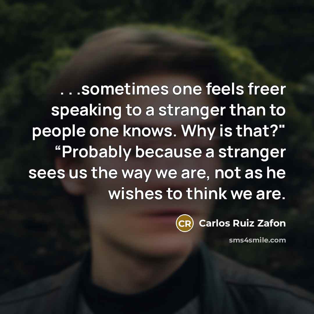 “. . .sometimes one feels freer speaking to a stranger…” quote by Carlos Ruiz Zafon