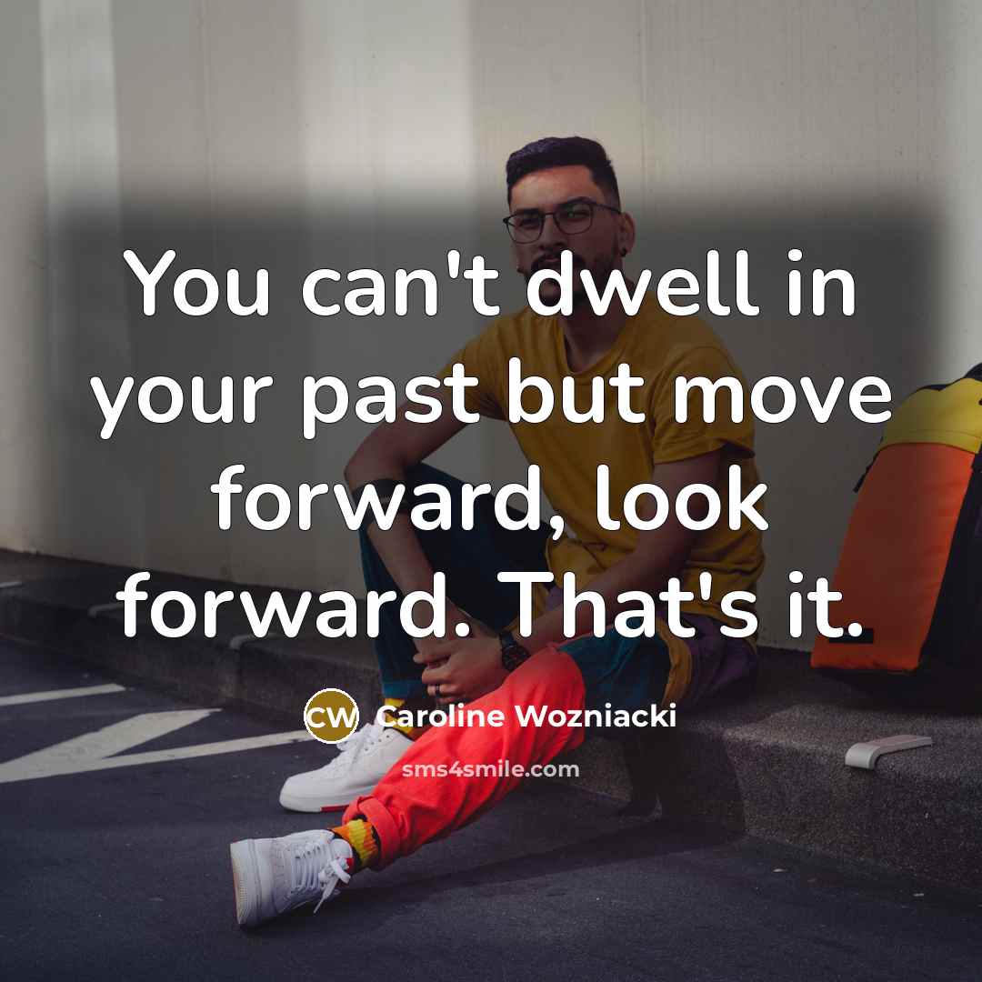 “You can't dwell in your past but move forward, look…” quote by Caroline Wozniacki
