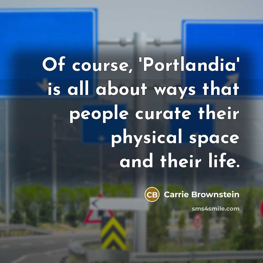 “Of course, 'Portlandia' is all about ways that people curate…” quote by Carrie Brownstein