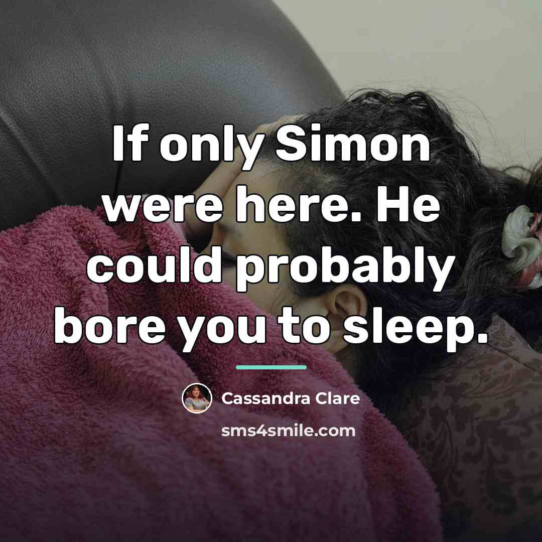 “If only Simon were here. He could probably bore you…” quote by Cassandra Clare