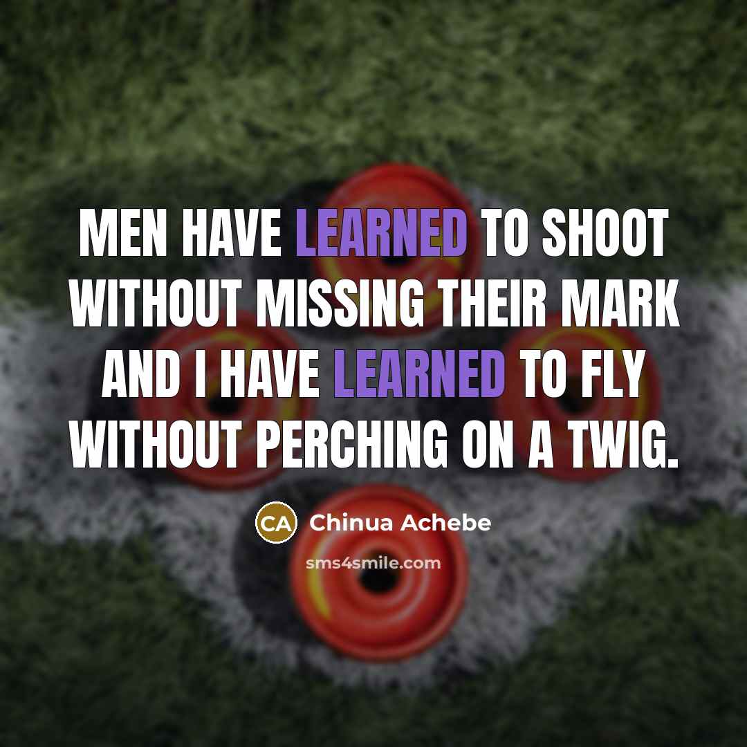 “Men have learned to shoot without missing their mark and…” quote by Chinua Achebe