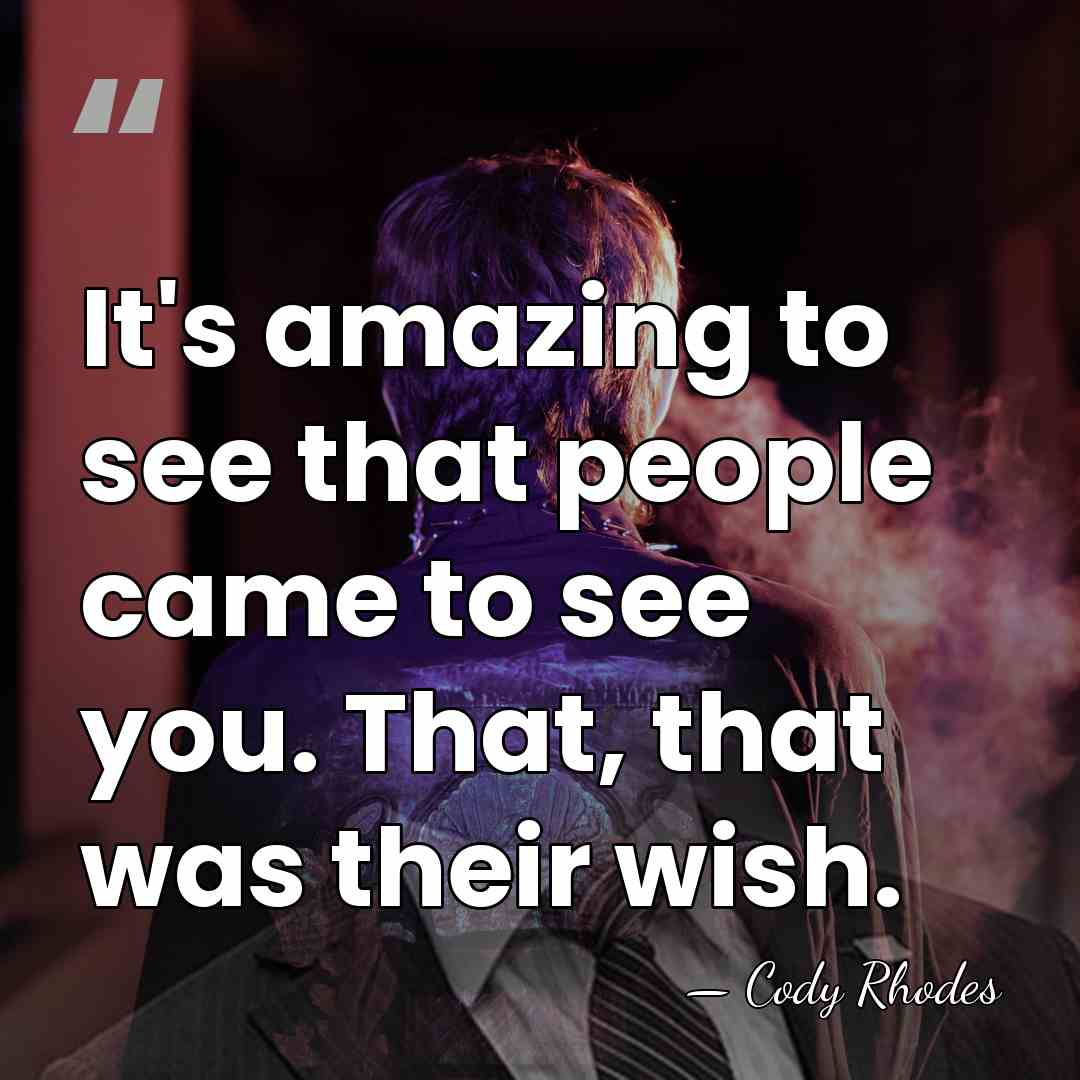It's amazing to see that people came to see you. That, that&hellip; - Cody Rhodes