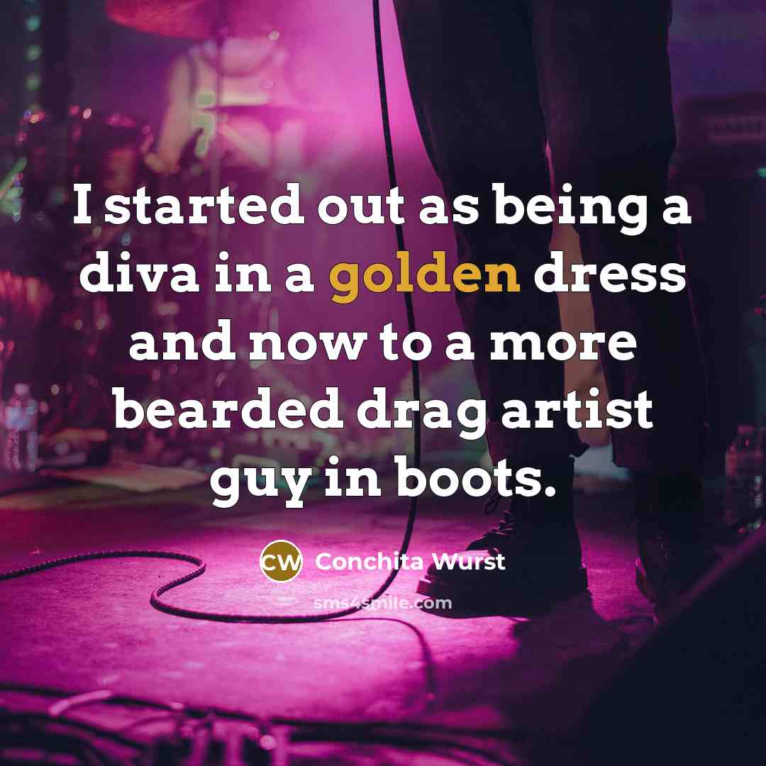 “I started out as being a diva in a golden…” quote by Conchita Wurst