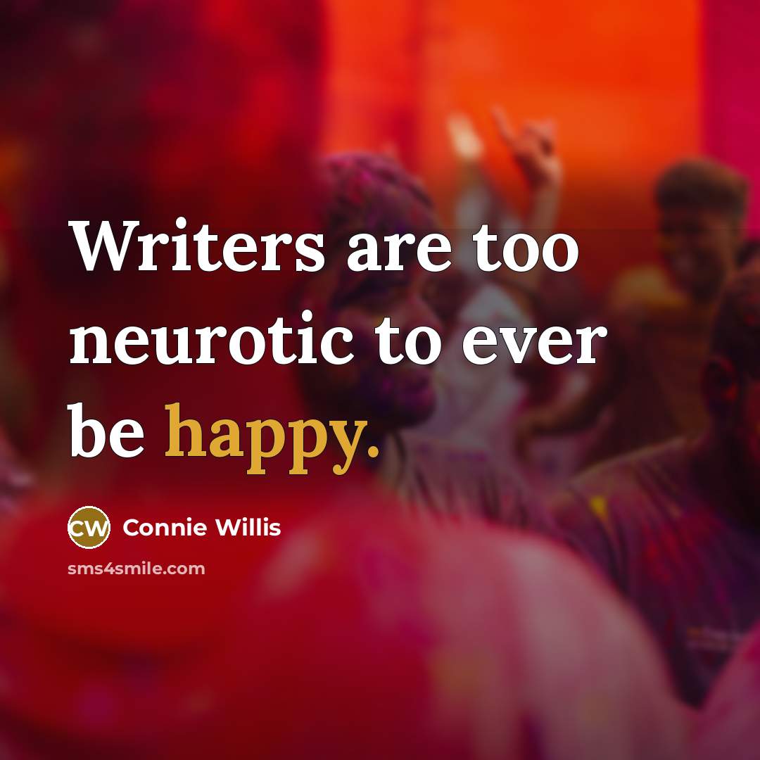 “Writers are too neurotic to ever be happy.…” quote by Connie Willis