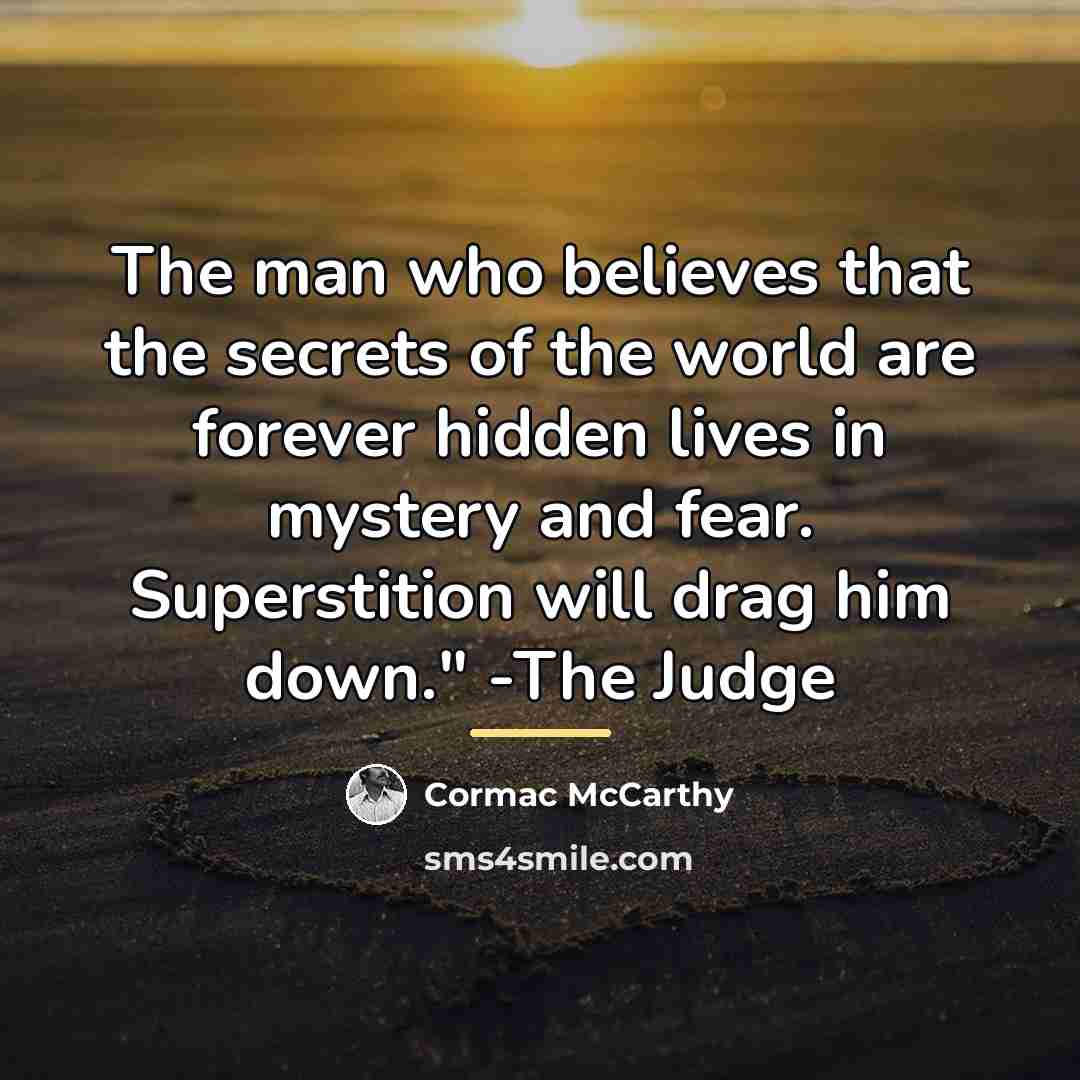 “The man who believes that the secrets of the world…” quote by Cormac McCarthy