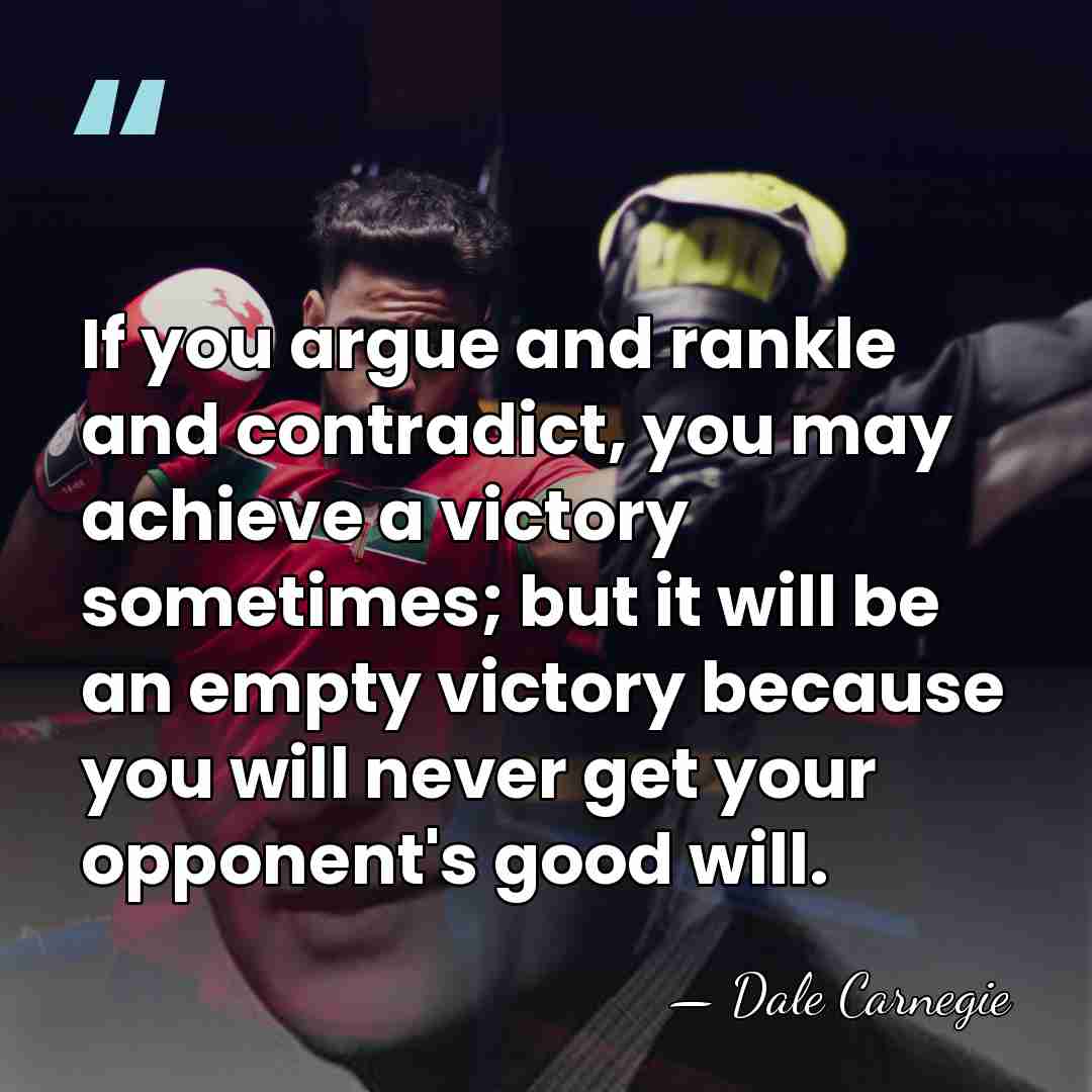 If you argue and rankle and contradict, you may achieve a victory&hellip; - Dale Carnegie