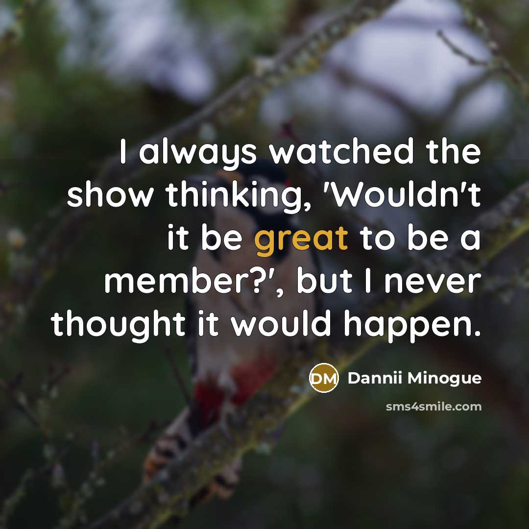 “I always watched the show thinking, 'Wouldn't it be great…” quote by Dannii Minogue