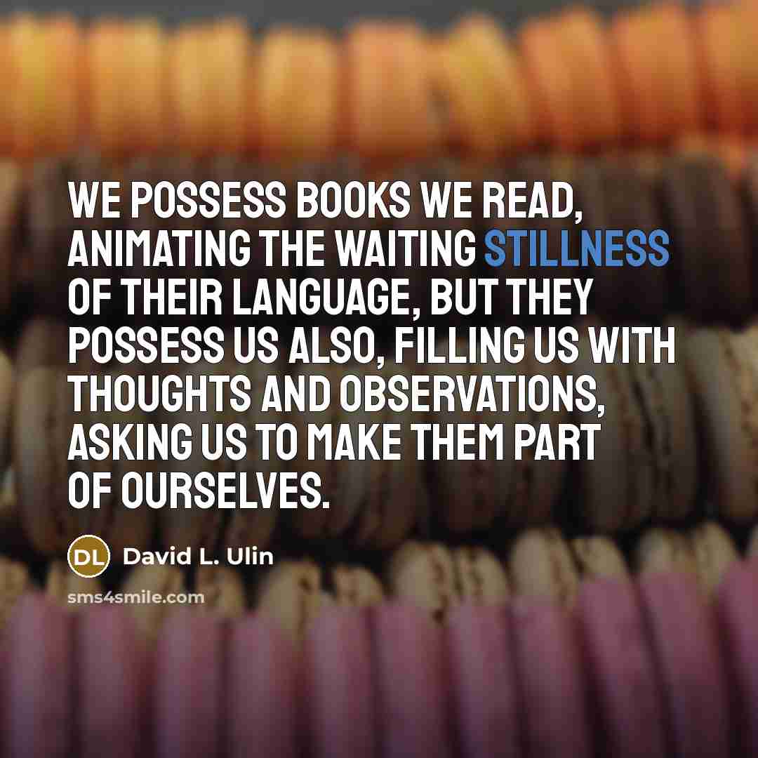 “We possess books we read, animating the waiting stillness of…” quote by David L. Ulin